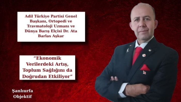 Ata Barlas Aşkar: “Ekonomik Verilerdeki Artış, Toplum Sağlığını da Doğrudan Etkiliyor”
